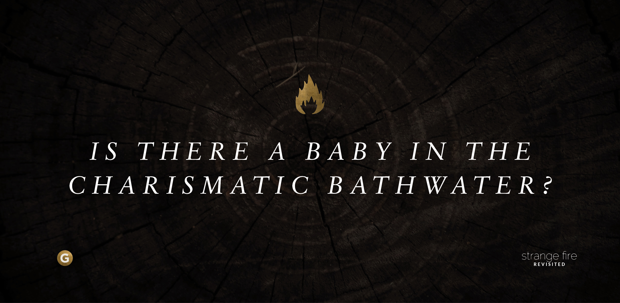 Strange Fire Revisited: Is There a Baby in the Charismatic Bathwater?